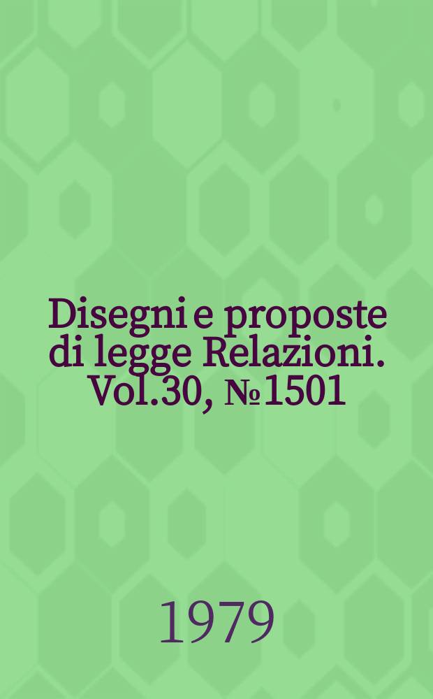 Disegni e proposte di legge Relazioni. Vol.30, №1501