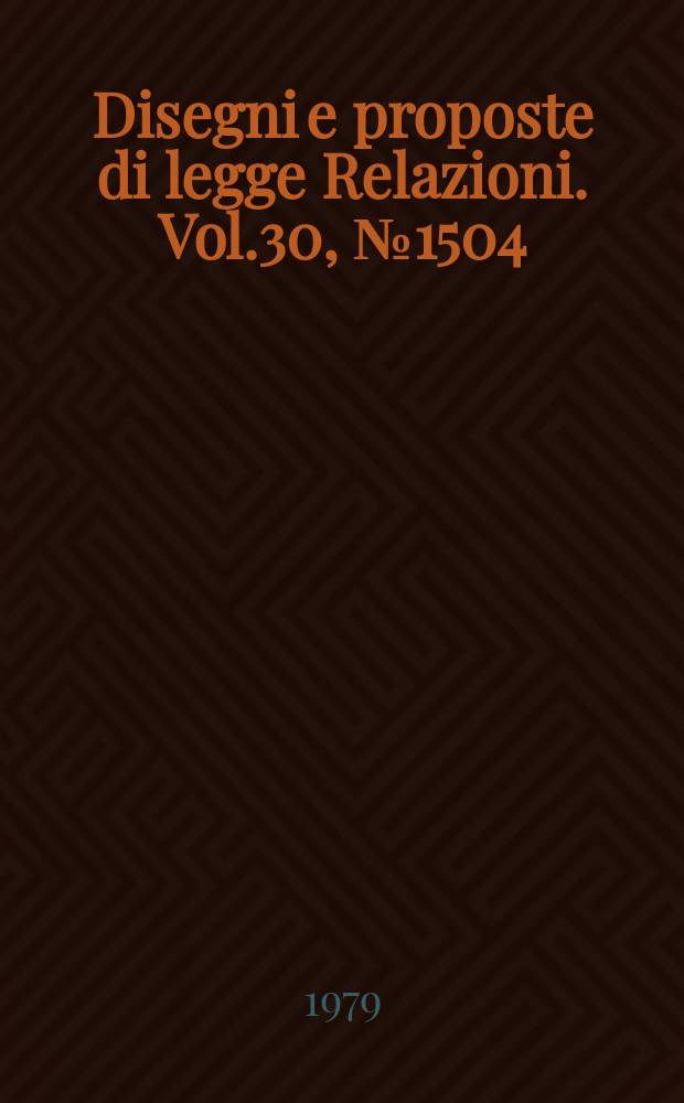 Disegni e proposte di legge Relazioni. Vol.30, №1504