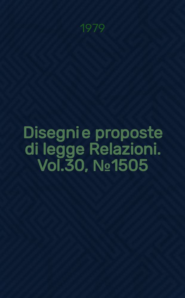 Disegni e proposte di legge Relazioni. Vol.30, №1505