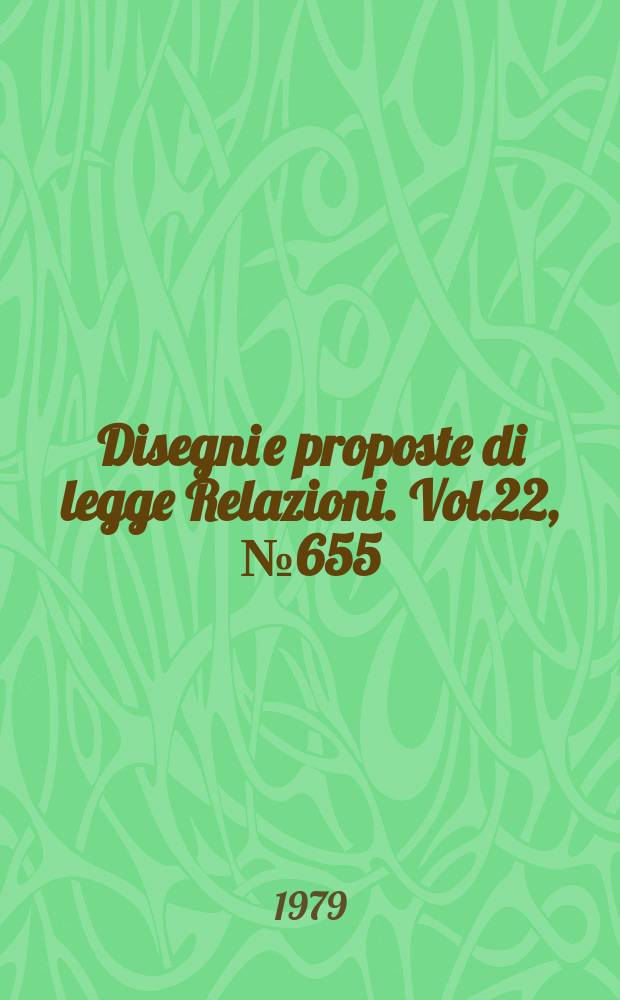 Disegni e proposte di legge Relazioni. Vol.22, №655