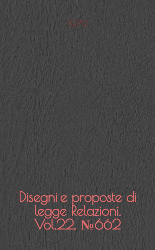 Disegni e proposte di legge Relazioni. Vol.22, №662