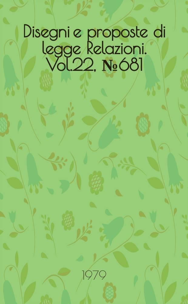 Disegni e proposte di legge Relazioni. Vol.22, №681