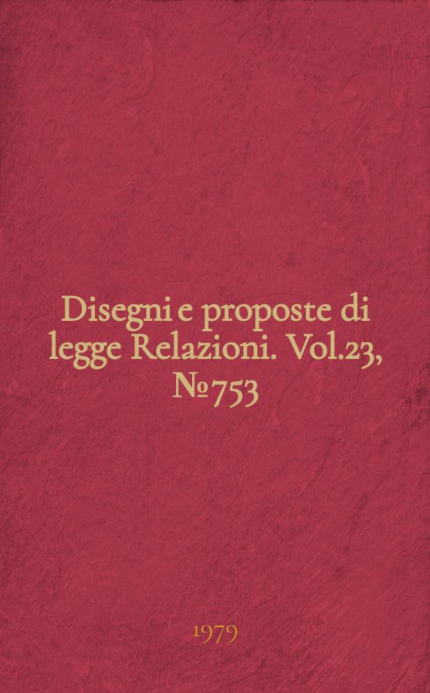 Disegni e proposte di legge Relazioni. Vol.23, №753