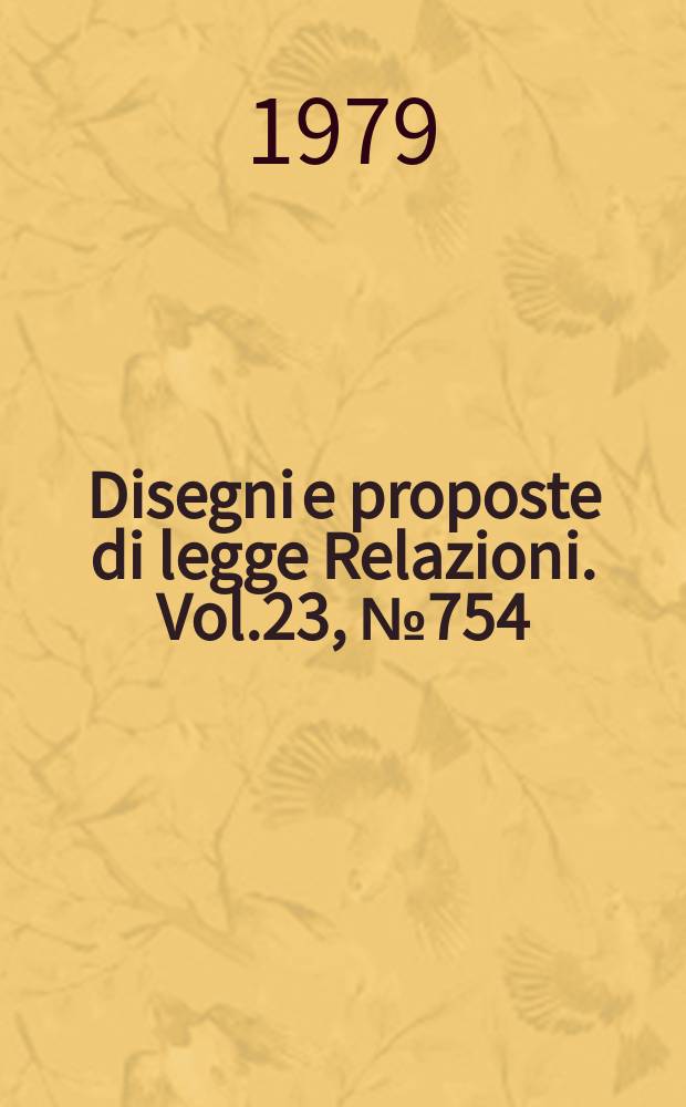 Disegni e proposte di legge Relazioni. Vol.23, №754