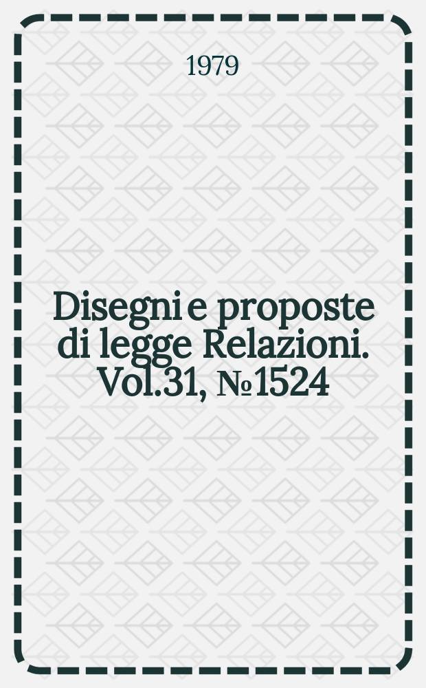 Disegni e proposte di legge Relazioni. Vol.31, №1524