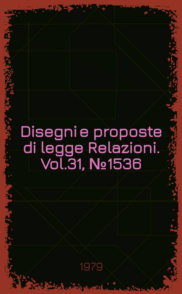 Disegni e proposte di legge Relazioni. Vol.31, №1536