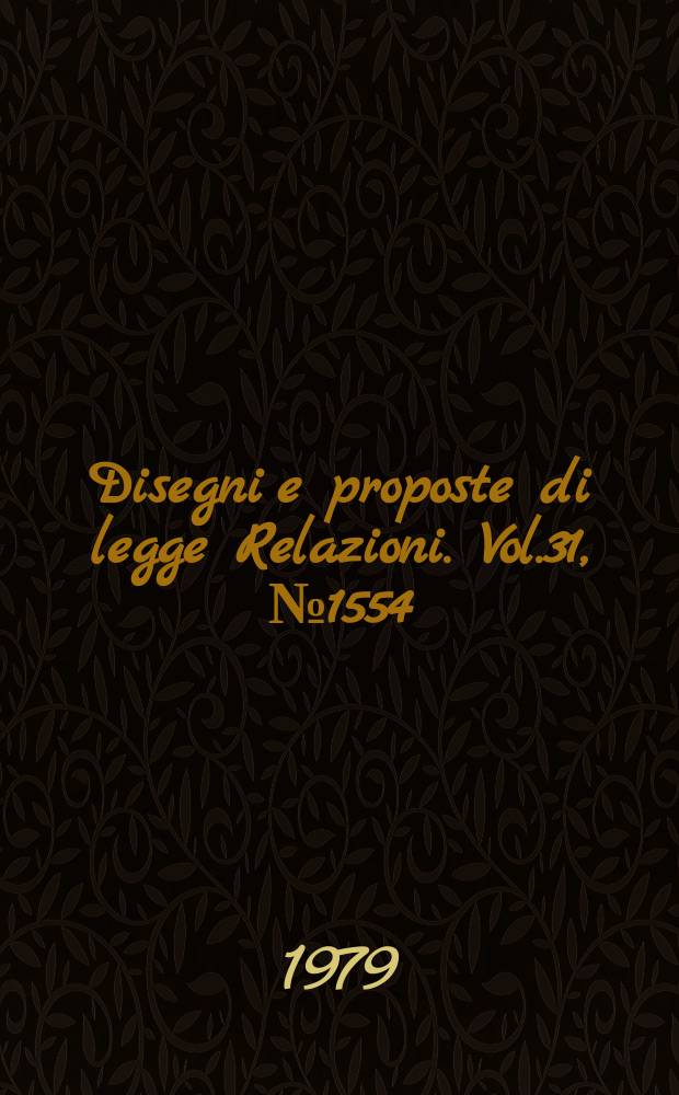 Disegni e proposte di legge Relazioni. Vol.31, №1554