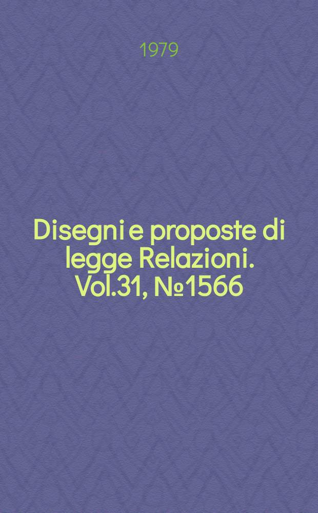 Disegni e proposte di legge Relazioni. Vol.31, №1566
