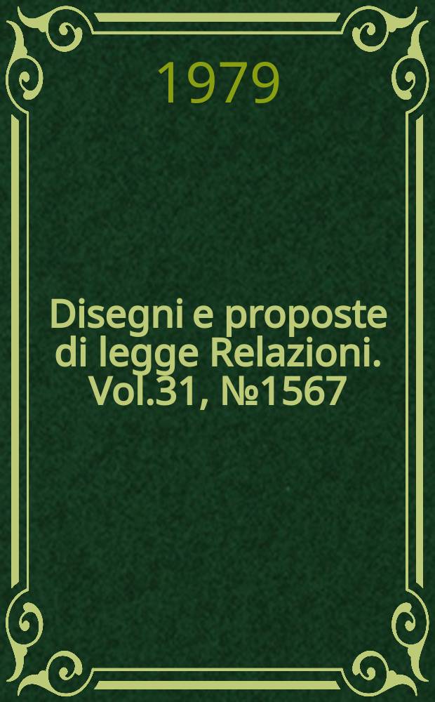 Disegni e proposte di legge Relazioni. Vol.31, №1567