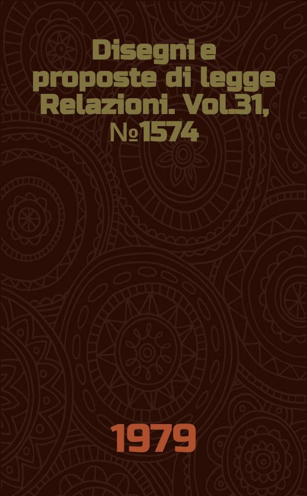Disegni e proposte di legge Relazioni. Vol.31, №1574