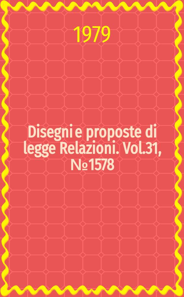 Disegni e proposte di legge Relazioni. Vol.31, №1578