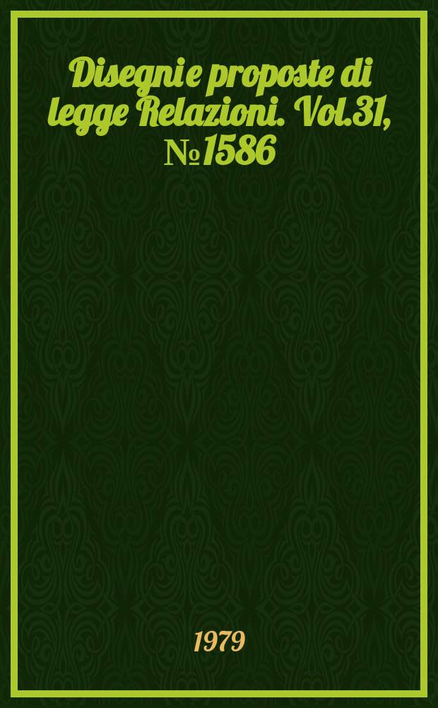 Disegni e proposte di legge Relazioni. Vol.31, №1586