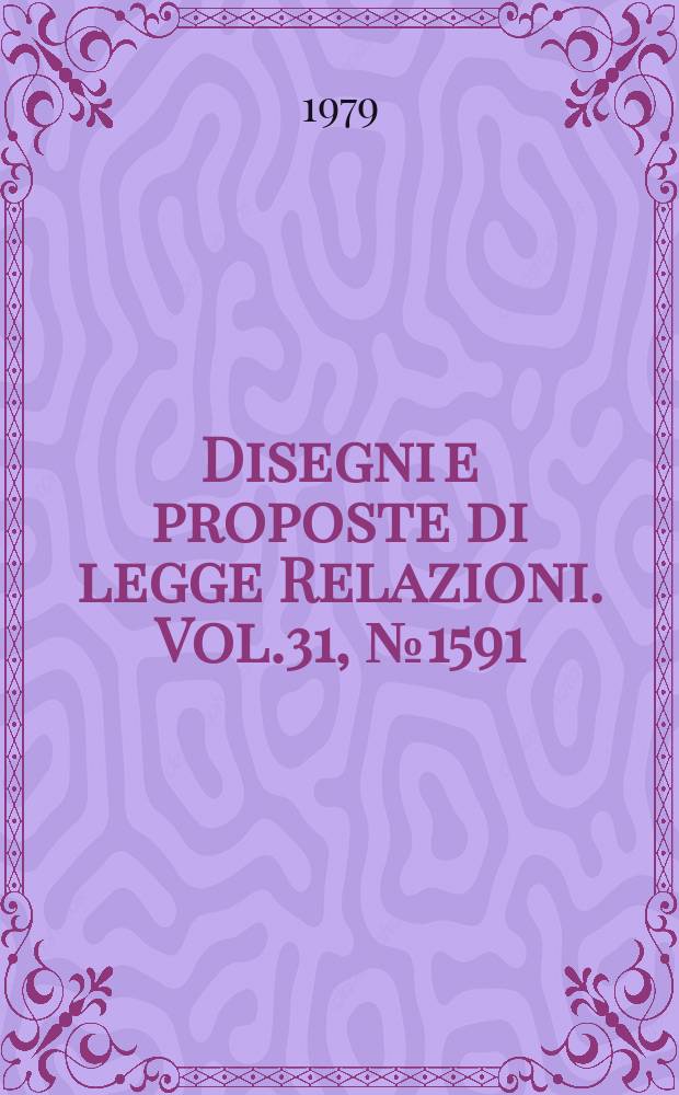 Disegni e proposte di legge Relazioni. Vol.31, №1591