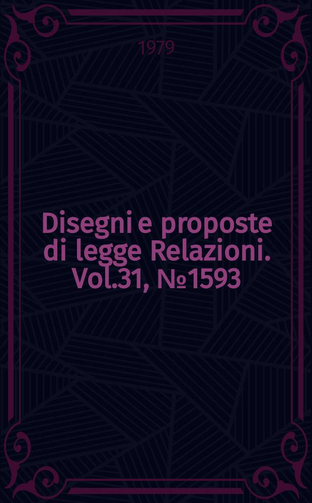 Disegni e proposte di legge Relazioni. Vol.31, №1593