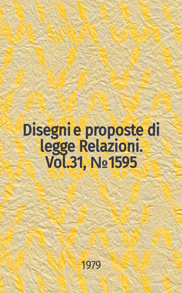 Disegni e proposte di legge Relazioni. Vol.31, №1595