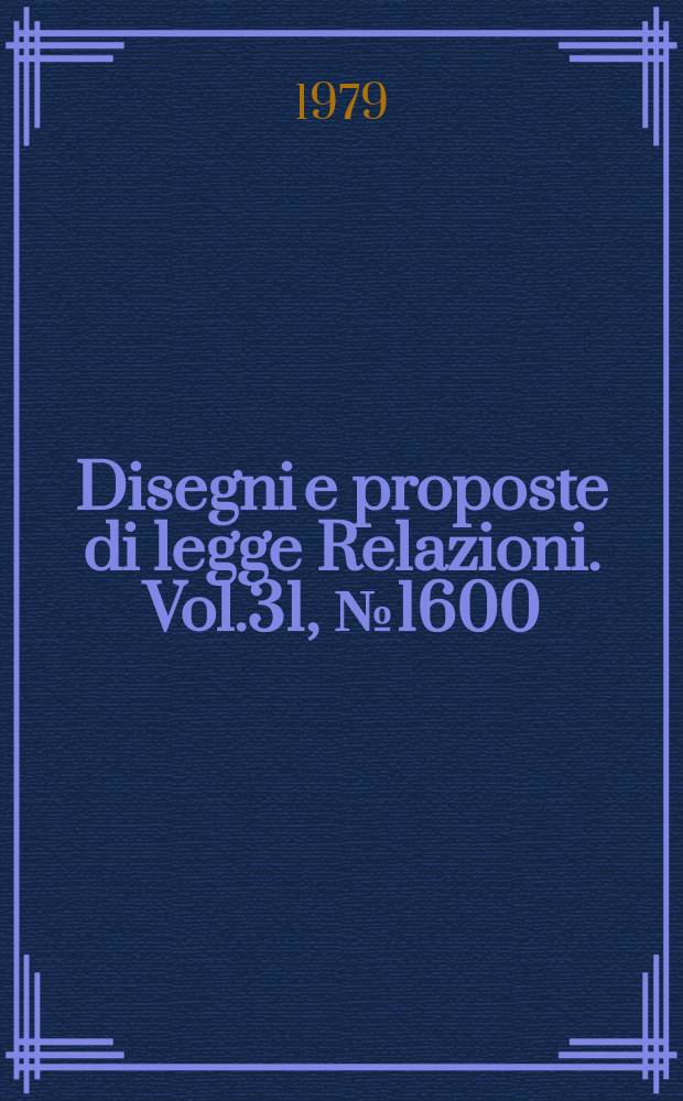 Disegni e proposte di legge Relazioni. Vol.31, №1600