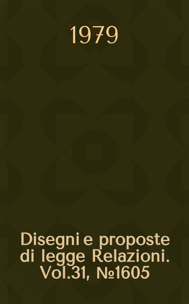 Disegni e proposte di legge Relazioni. Vol.31, №1605
