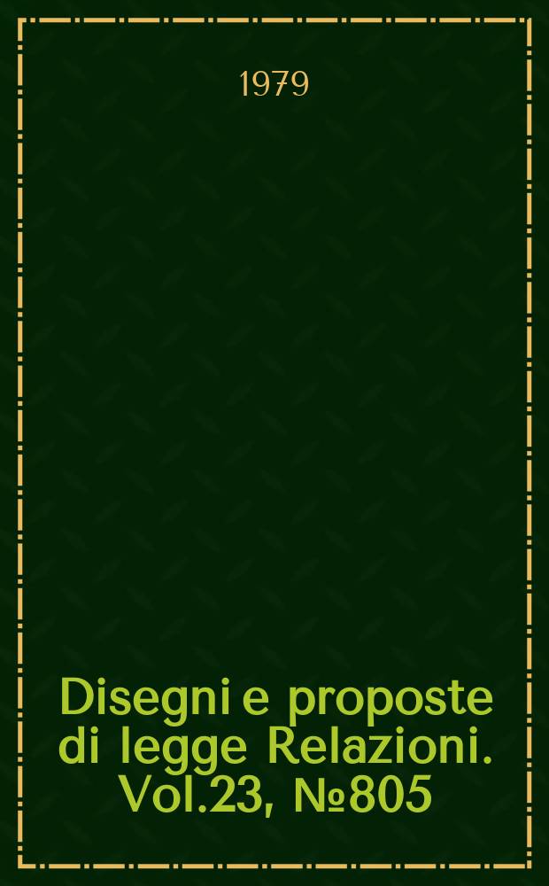 Disegni e proposte di legge Relazioni. Vol.23, №805