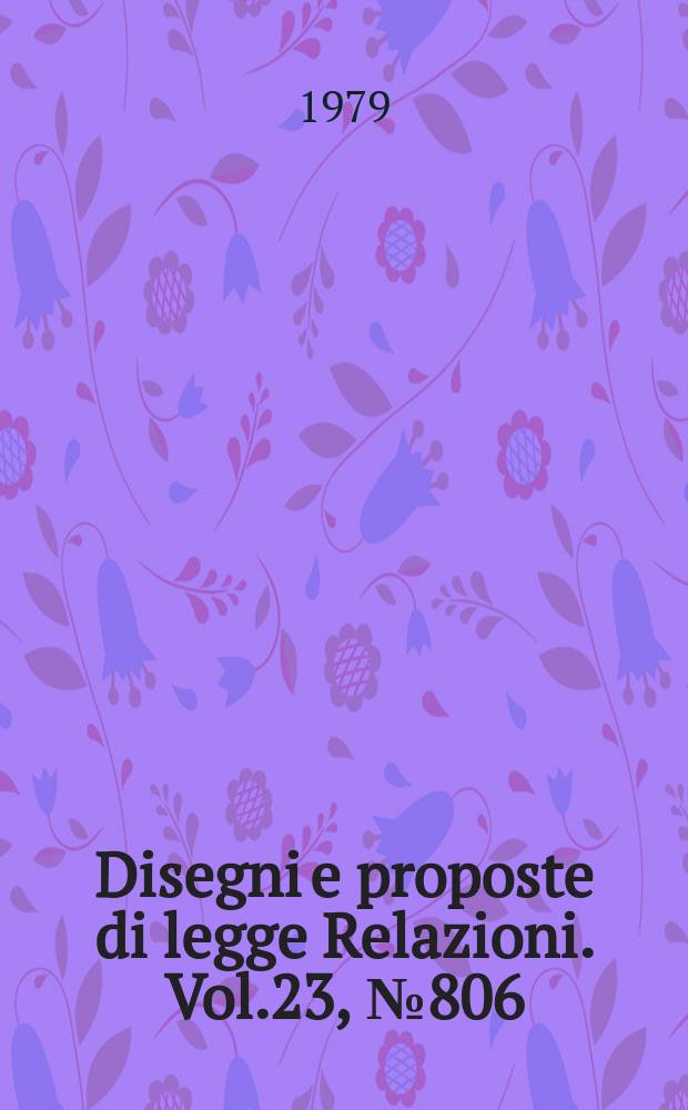 Disegni e proposte di legge Relazioni. Vol.23, №806
