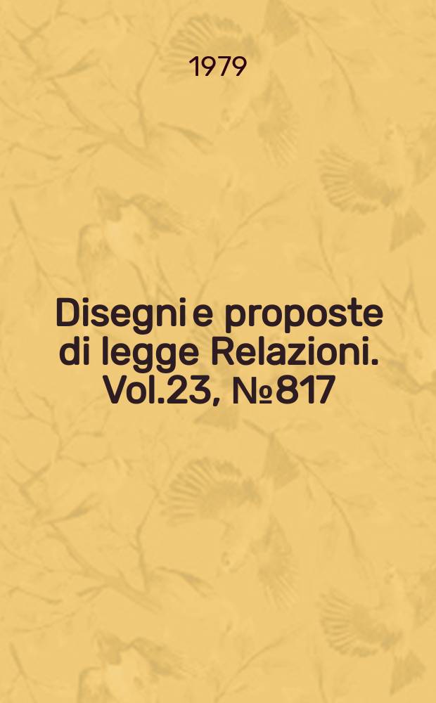 Disegni e proposte di legge Relazioni. Vol.23, №817