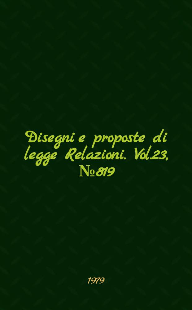 Disegni e proposte di legge Relazioni. Vol.23, №819