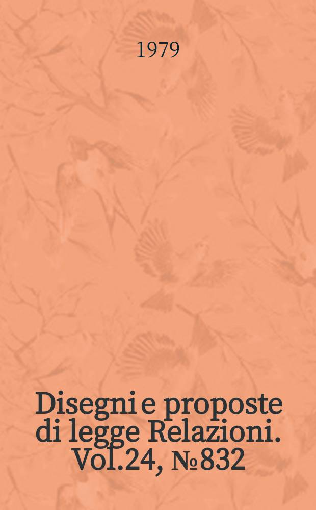 Disegni e proposte di legge Relazioni. Vol.24, №832
