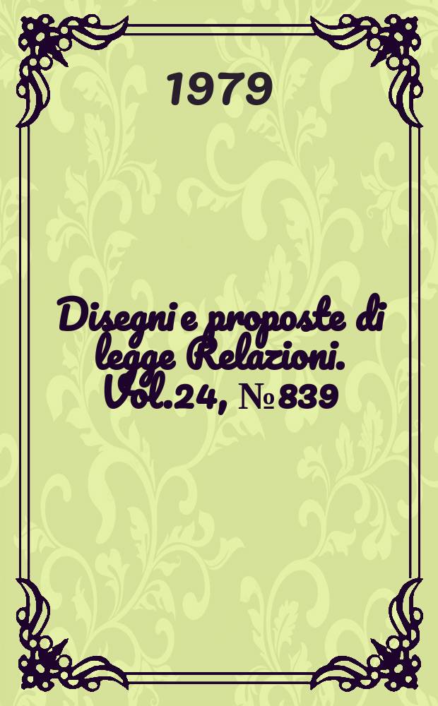 Disegni e proposte di legge Relazioni. Vol.24, №839