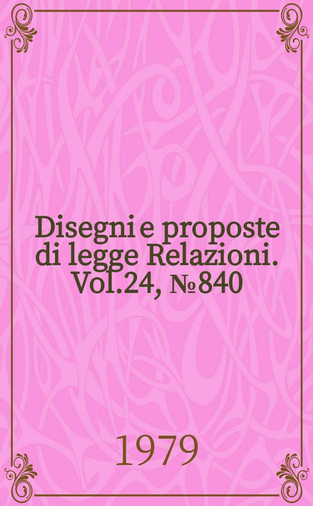 Disegni e proposte di legge Relazioni. Vol.24, №840