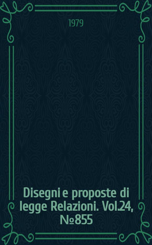 Disegni e proposte di legge Relazioni. Vol.24, №855