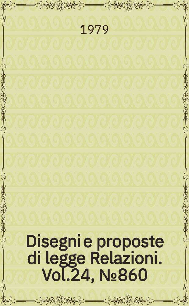 Disegni e proposte di legge Relazioni. Vol.24, №860