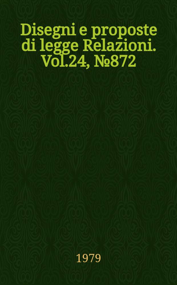 Disegni e proposte di legge Relazioni. Vol.24, №872