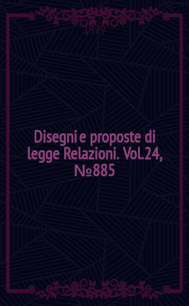 Disegni e proposte di legge Relazioni. Vol.24, №885