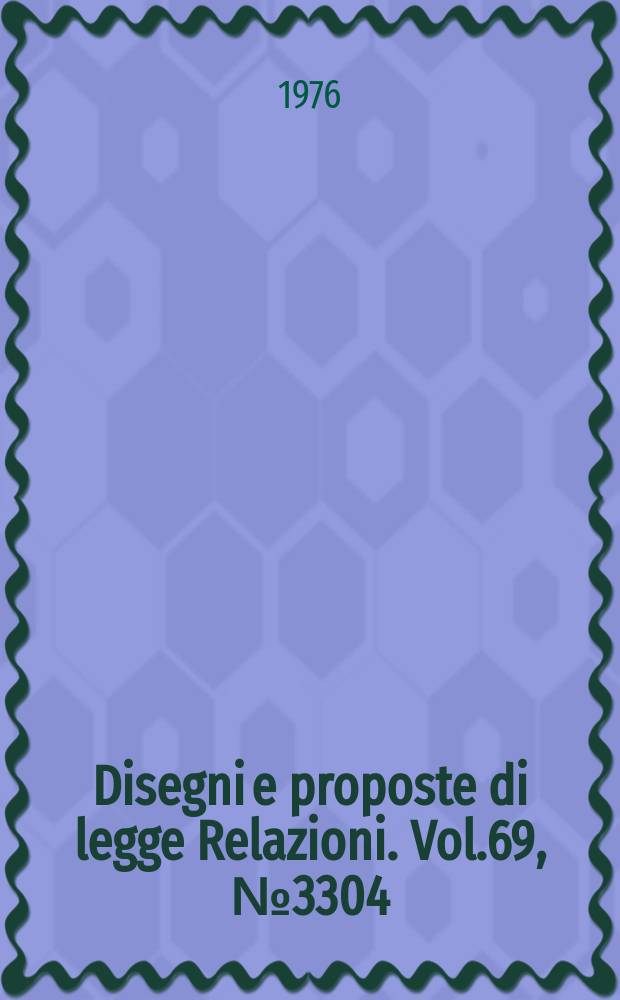 Disegni e proposte di legge Relazioni. Vol.69, №3304