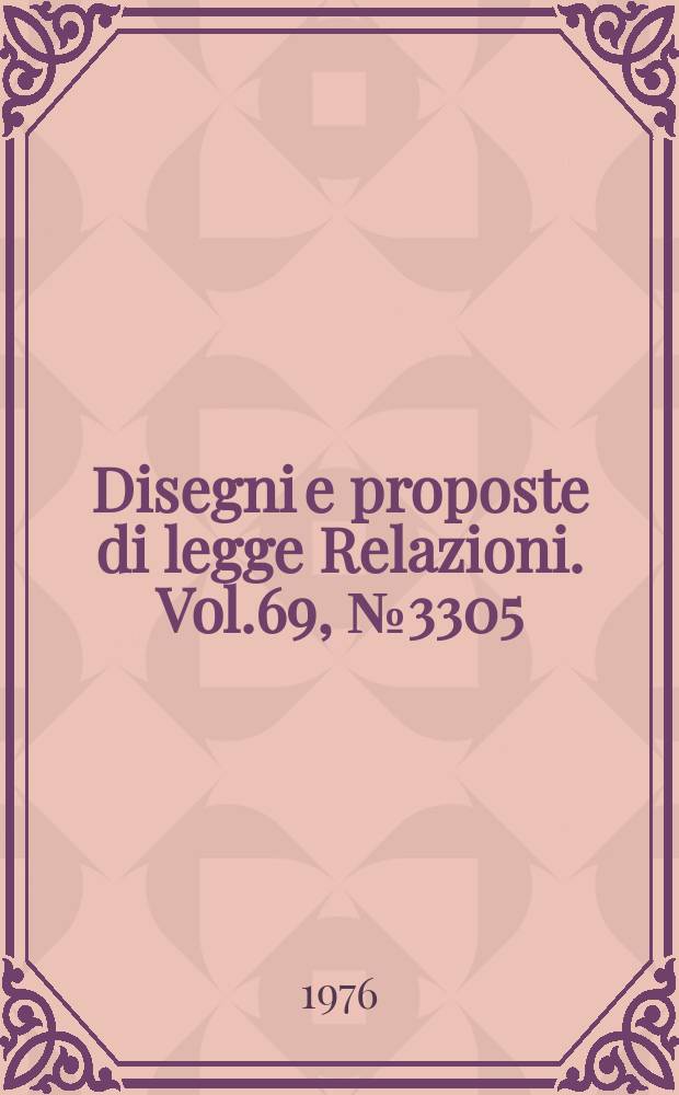 Disegni e proposte di legge Relazioni. Vol.69, №3305