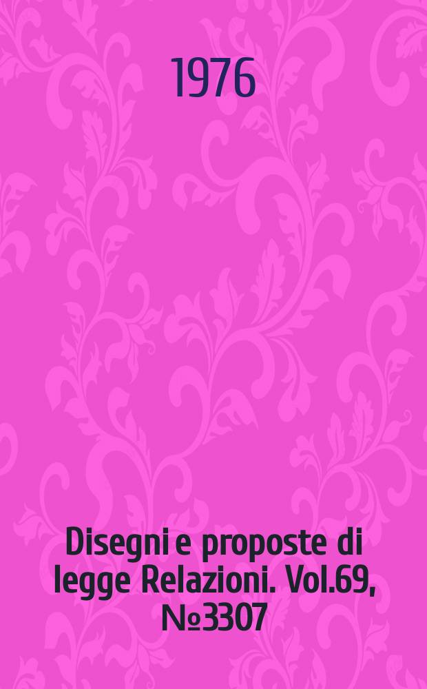 Disegni e proposte di legge Relazioni. Vol.69, №3307