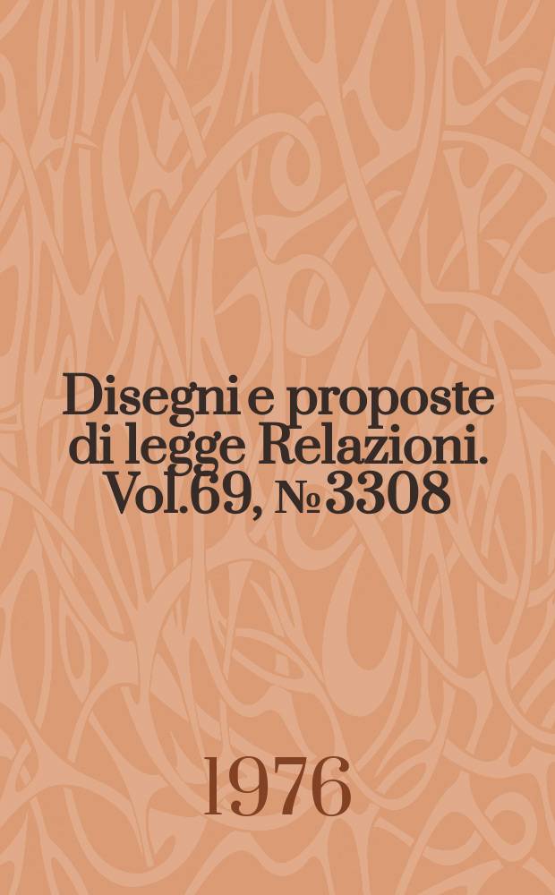 Disegni e proposte di legge Relazioni. Vol.69, №3308