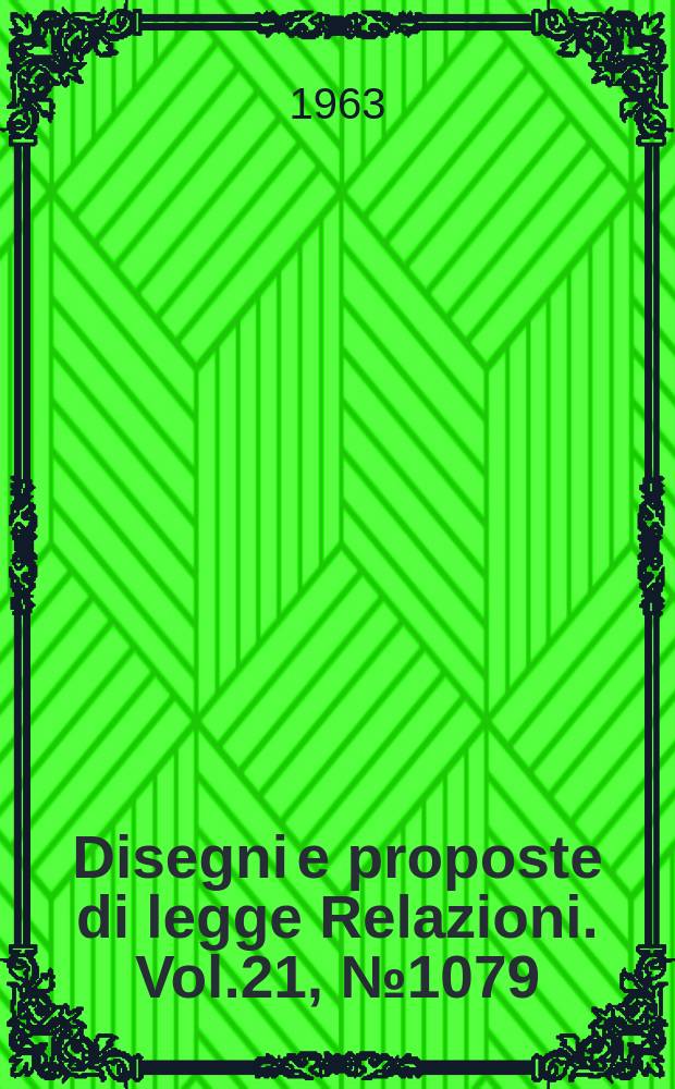 Disegni e proposte di legge Relazioni. Vol.21, №1079