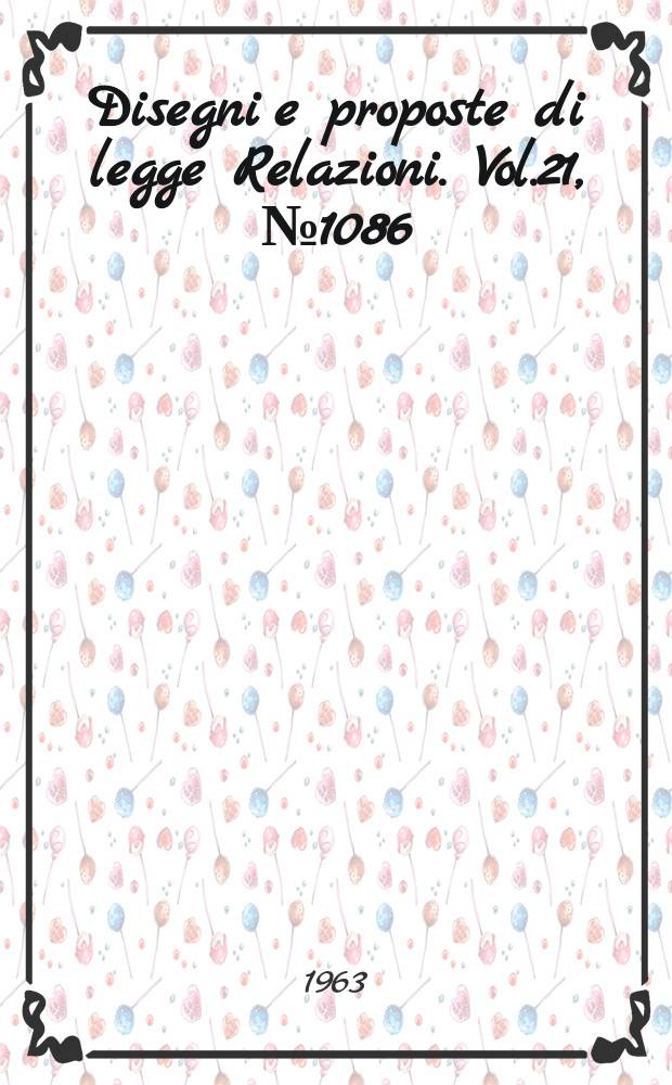 Disegni e proposte di legge Relazioni. Vol.21, №1086