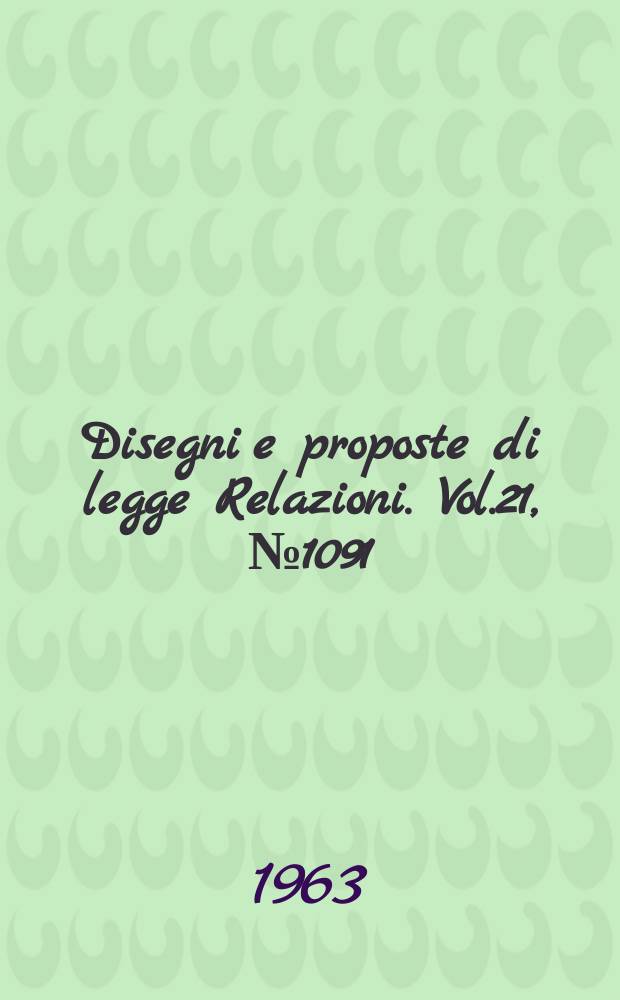 Disegni e proposte di legge Relazioni. Vol.21, №1091