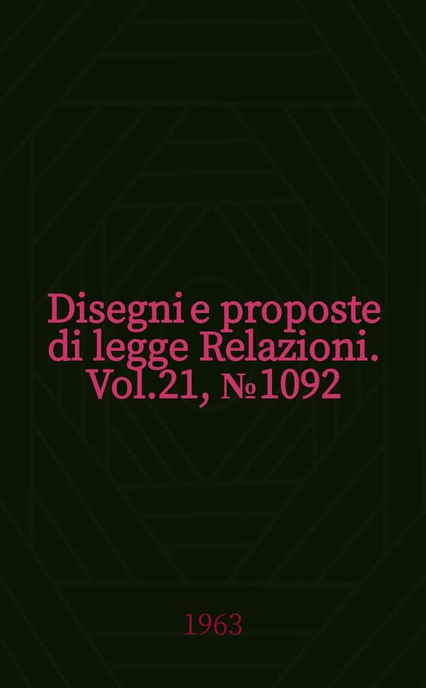 Disegni e proposte di legge Relazioni. Vol.21, №1092