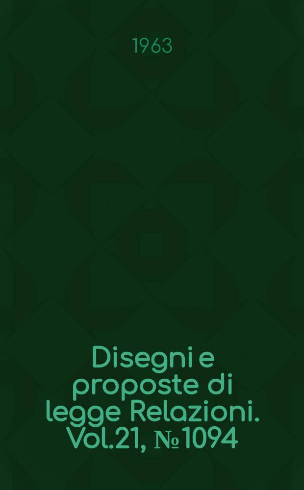 Disegni e proposte di legge Relazioni. Vol.21, №1094