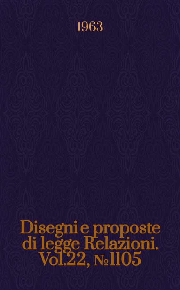 Disegni e proposte di legge Relazioni. Vol.22, №1105