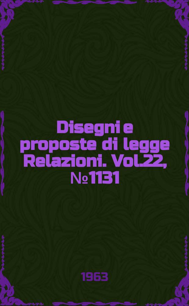Disegni e proposte di legge Relazioni. Vol.22, №1131