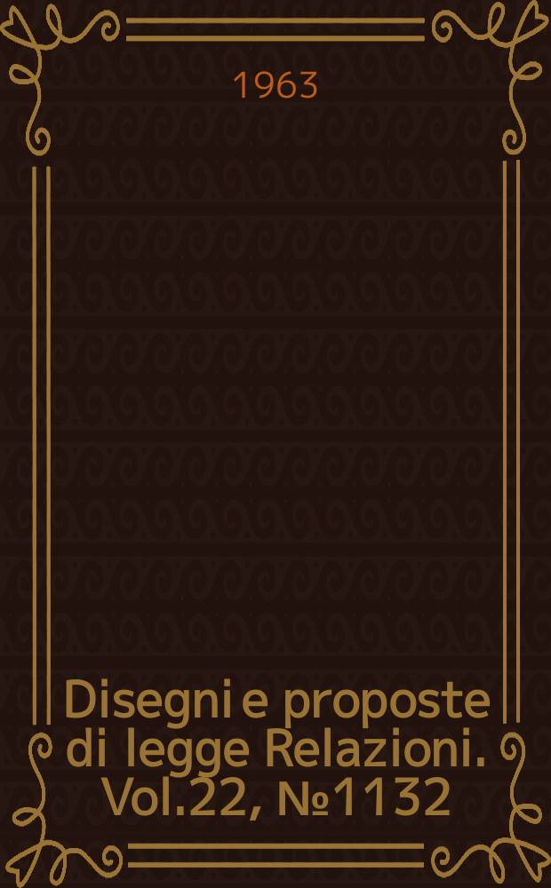 Disegni e proposte di legge Relazioni. Vol.22, №1132