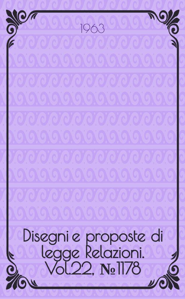 Disegni e proposte di legge Relazioni. Vol.22, №1178