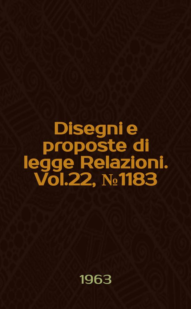 Disegni e proposte di legge Relazioni. Vol.22, №1183