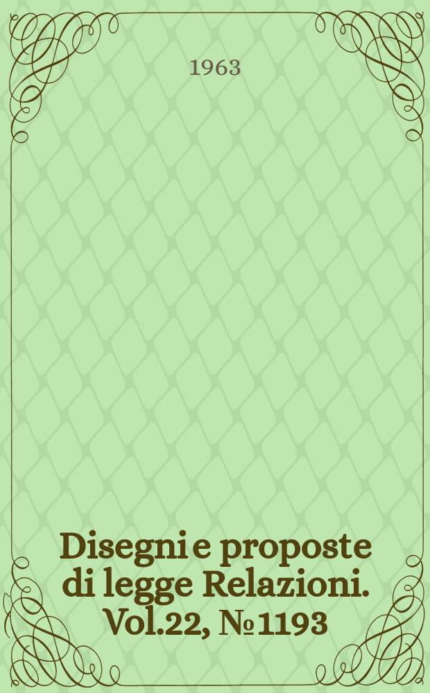 Disegni e proposte di legge Relazioni. Vol.22, №1193