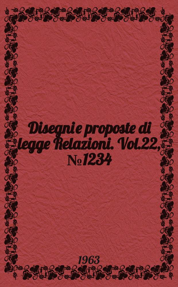 Disegni e proposte di legge Relazioni. Vol.22, №1234