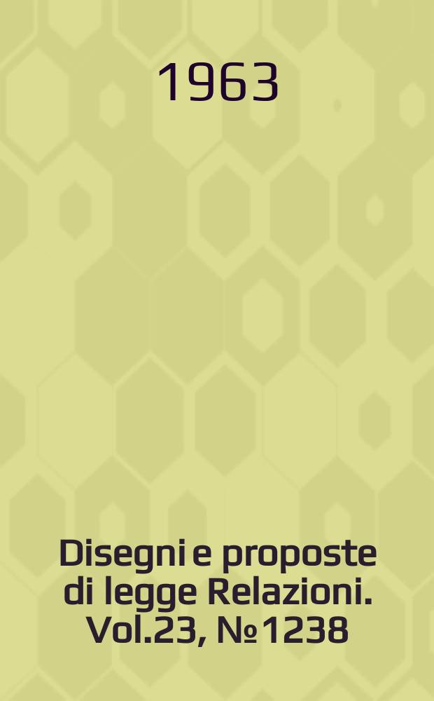 Disegni e proposte di legge Relazioni. Vol.23, №1238