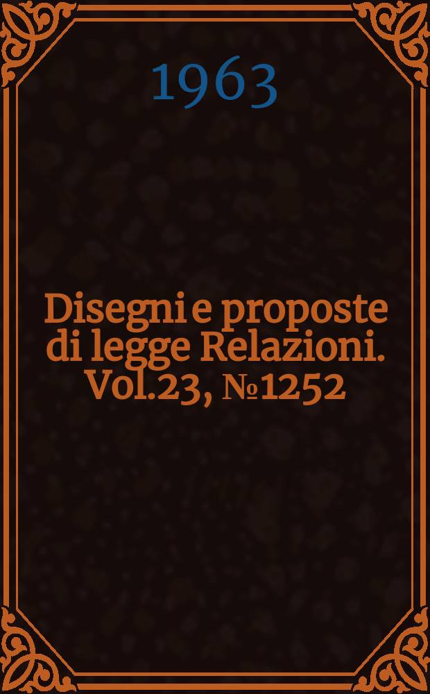 Disegni e proposte di legge Relazioni. Vol.23, №1252